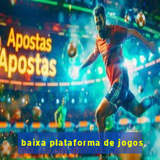 baixa plataforma de jogos